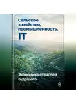 Артем Демиденко - Сельское хозяйство, промышленность, IT: Экономика отраслей будущего