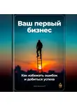 Артем Демиденко - Ваш первый бизнес: Как избежать ошибок и добиться успеха