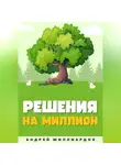 Андрей Миллиардов - Решения на миллион. Как научиться принимать быстрые и правильные решения