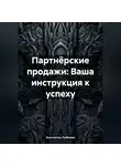 Константин Любимов - Партнёрские продажи: Ваша инструкция к успеху