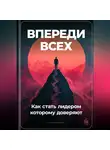 Артем Демиденко - Впереди всех: Как стать лидером, которому доверяют