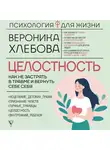 Вероника Хлебова - Целостность. Как не застрять в травме и вернуть себе себя