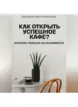 Андрей Миллиардов - Как открыть успешное кафе? Практическое руководство для предпринимателей