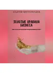 Андрей Миллиардов - Золотые правила бизнеса. Как стать успешным предпринимателем