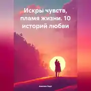 Постер книги Искры чувств, пламя жизни. 10 историй любви.