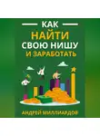 Андрей Миллиардов - Как найти свою нишу и заработать