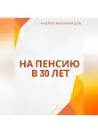 Андрей Миллиардов - На пенсию в 30 лет