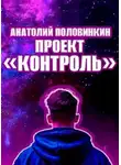 Анатолий Половинкин - Проект «Контроль»