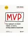 Дэн Олсен - MVP. Как выводить на рынок товары и услуги, которые нравятся покупателям