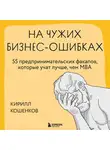 Кирилл Кошенков - На чужих бизнес-ошибках. 55 предпринимательских факапов, которые учат лучше, чем МБА