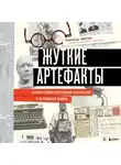 Гарольд Шехтер - Жуткие артефакты. История громких преступлений, рассказанная в 100 предметах убийств