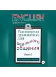 Роман Романов - English: Разговорная грамматика для реального общения. Книга 1
