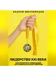 Андрей Миллиардов - Лидерство XXI века. Как управлять командами и оставаться на шаг впереди
