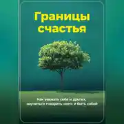 Постер книги Границы счастья: Как уважать себя и других, научиться говорить «нет» и быть собой