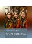 Александр Семёнов - Жизнь в цветнике