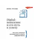 Игорь Трунов - Digital-поколение и его путь к успеху. Как стать успешным руководителем и строить цифровой бизнес