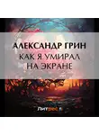 Александр Грин - Как я умирал на экране