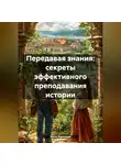 Инна Баринова - Передавая знания: секреты эффективного преподавания истории