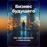 Постер книги Бизнес будущего: Как адаптироваться к изменениям