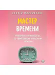 Андрей Миллиардов - Мастер Времени. Практическое руководство по эффективному управлению временем