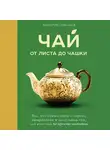 Дмитрий Соболев - Чай. От листа до чашки. Все, что нужно знать о сортах, заваривании и дегустации тем, для кого чай не просто напиток