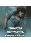 Лиана Хазиахметова - Убийство на Чукотке. Узоры на коже