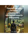 Мария Тихонова - Лермонтовский Печорин: сложность и противоречивость персонажа
