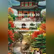 Постер книги «Корейский за 30 дней: Русско-корейский разговорник с произношением» часть 1