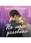 Настя Орлова - На моих условиях