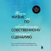 Постер книги Жизнь по собственному сценарию. Как с помощью терапии перерешения найти путь к счастью и настоящему себе