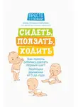 Галина Лупандина-Болотова - Сидеть, ползать, ходить. Как помочь ребенку сделать первый шаг? Эволюция движения от 0 до года