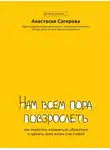 Анастасия Сагирова - Нам всем пора повзрослеть. Как перестать жаловаться, обижаться и сделать свою жизнь счастливой