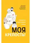Татьяна Василец - Моя крепость! Секреты счастливой семьи