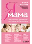 Татьяна Аптулаева - Я мама. Самый полный путеводитель по первому году материнства
