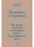 Максим Жегалин - Бражники и блудницы. Как жили, любили и умирали поэты Серебряного века