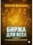 Сергей Буканов - Биржа для всех: Часть 2. От выживания к системе