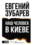 Евгений Зубарев - Наш человек в Киеве