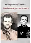 Екатерина Шубочкина - Мой прадед тоже воевал
