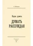 Александр Шевцов - Наука думать. Думать рассуждая