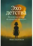 Инга Бергман - Эхо детства. Почему мы живем по правилам прошлого