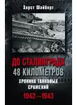 Хорст Шайберт - До Сталинграда 48 километров. Хроника танковых сражений 1942-1943