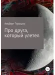 Альберт Горошко - Про друга, который улетел