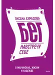 Оксана Ахмедова - Бег навстречу себе. О марафонах, жизни и надежде