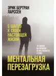 Эрик Ларссен - Ментальная перезагрузка. 5 шагов к своей настоящей жизни