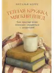 Наталья Керре - Теплая кружка, мягкий плед: Как простые вещи помогают справиться с депрессией