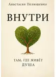 Анастасия Пелюшенко - Внутри. Там, где живет душа