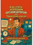Максвелл Кларк - Как стать хорошим организатором, или Управление хаосом