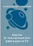 Александр Громов - Быль о маленьком звездолете
