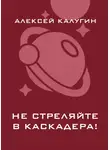 Алексей Калугин - Не стреляйте в каскадера!