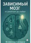 Всеволод Соседка - Зависимый мозг: от алкоголя до любви